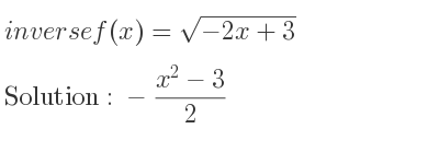 The inverse of f(x)=sqrt(-2x+3) is -(x^2-3)/2